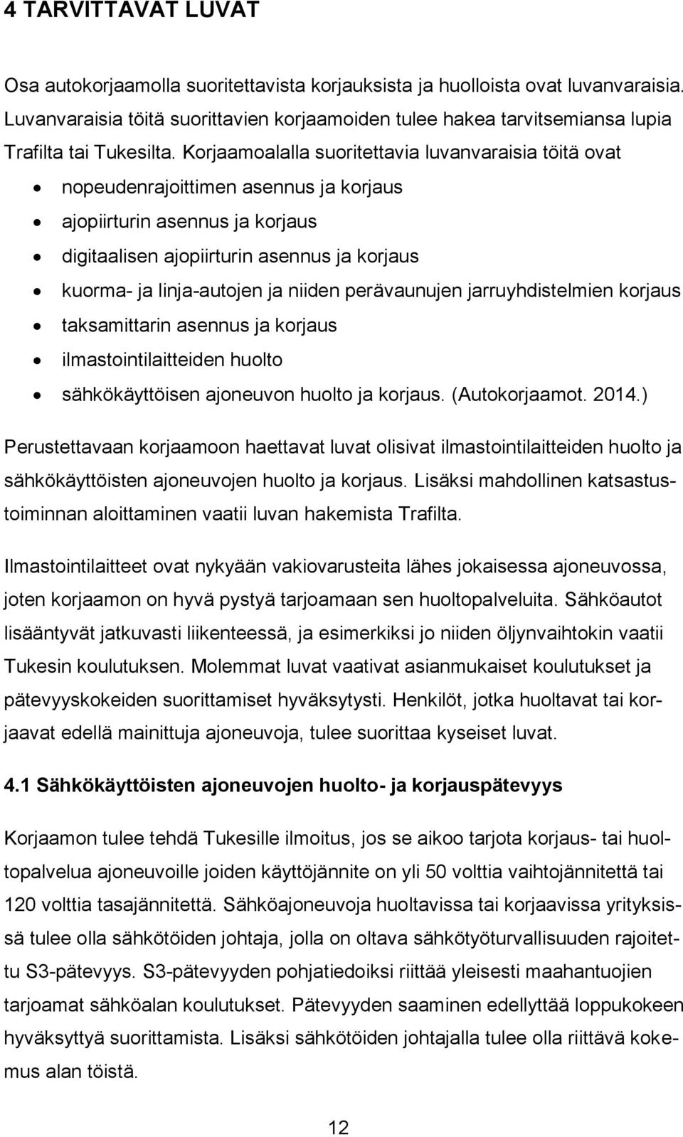 Korjaamoalalla suoritettavia luvanvaraisia töitä ovat nopeudenrajoittimen asennus ja korjaus ajopiirturin asennus ja korjaus digitaalisen ajopiirturin asennus ja korjaus kuorma- ja linja-autojen ja