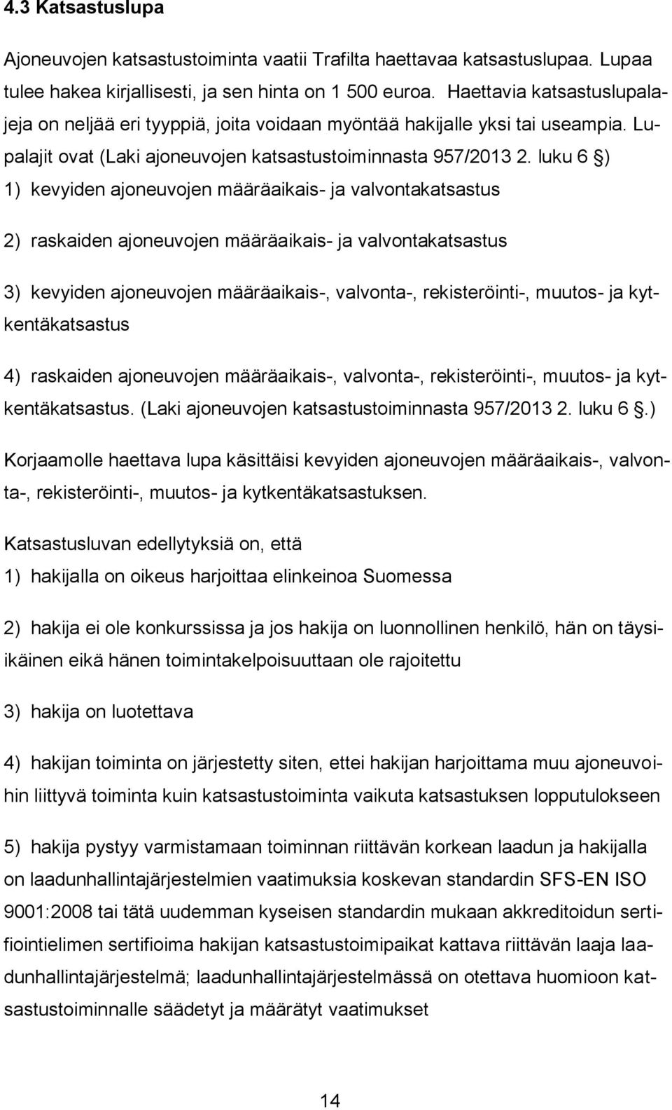 luku 6 ) 1) kevyiden ajoneuvojen määräaikais- ja valvontakatsastus 2) raskaiden ajoneuvojen määräaikais- ja valvontakatsastus 3) kevyiden ajoneuvojen määräaikais-, valvonta-, rekisteröinti-, muutos-