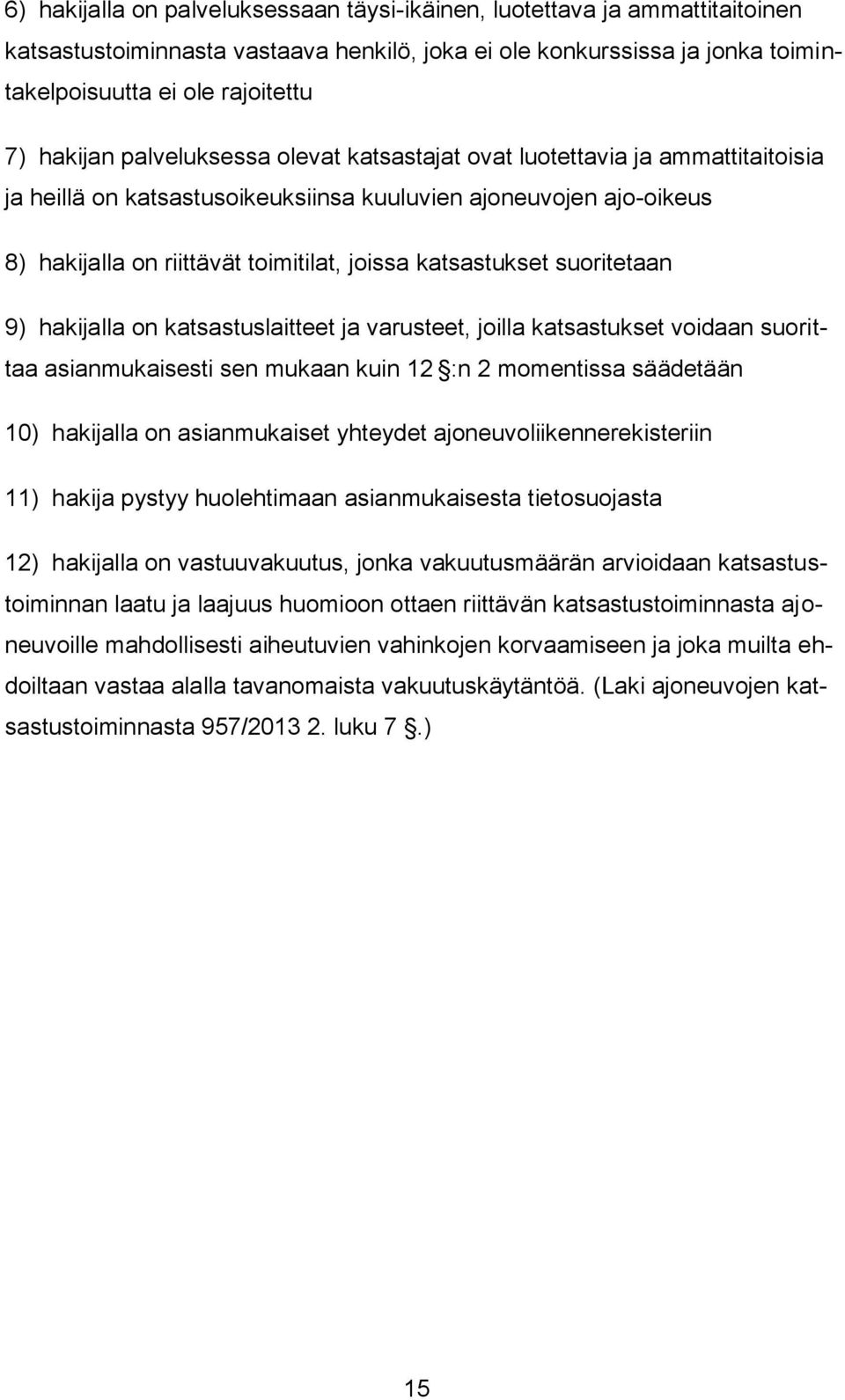 katsastukset suoritetaan 9) hakijalla on katsastuslaitteet ja varusteet, joilla katsastukset voidaan suorittaa asianmukaisesti sen mukaan kuin 12 :n 2 momentissa säädetään 10) hakijalla on