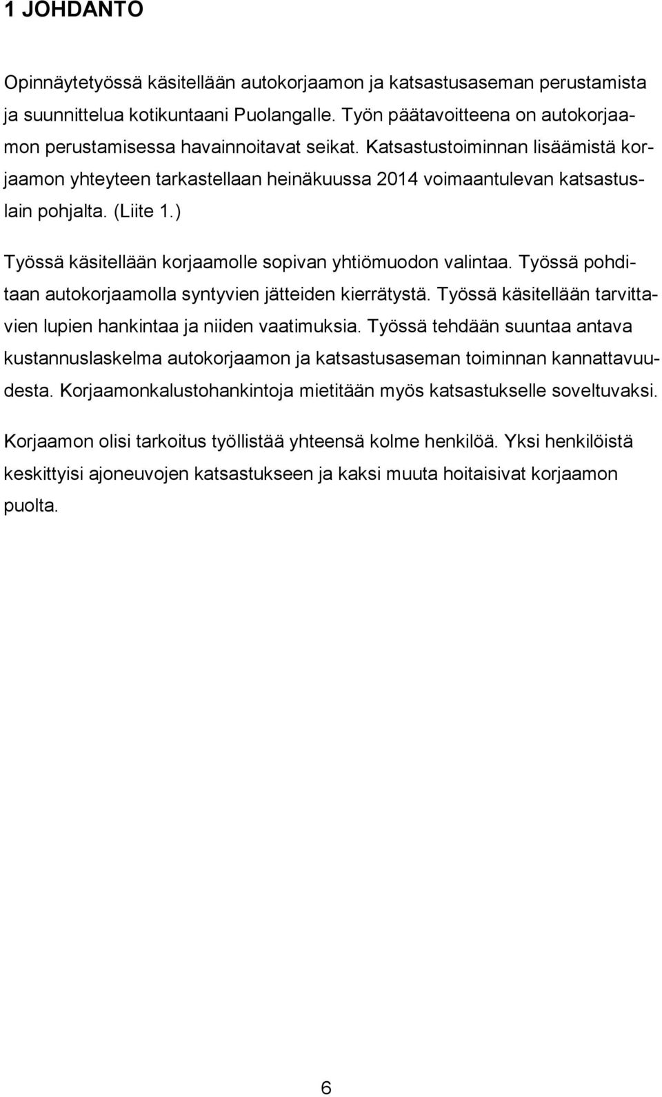 (Liite 1.) Työssä käsitellään korjaamolle sopivan yhtiömuodon valintaa. Työssä pohditaan autokorjaamolla syntyvien jätteiden kierrätystä.