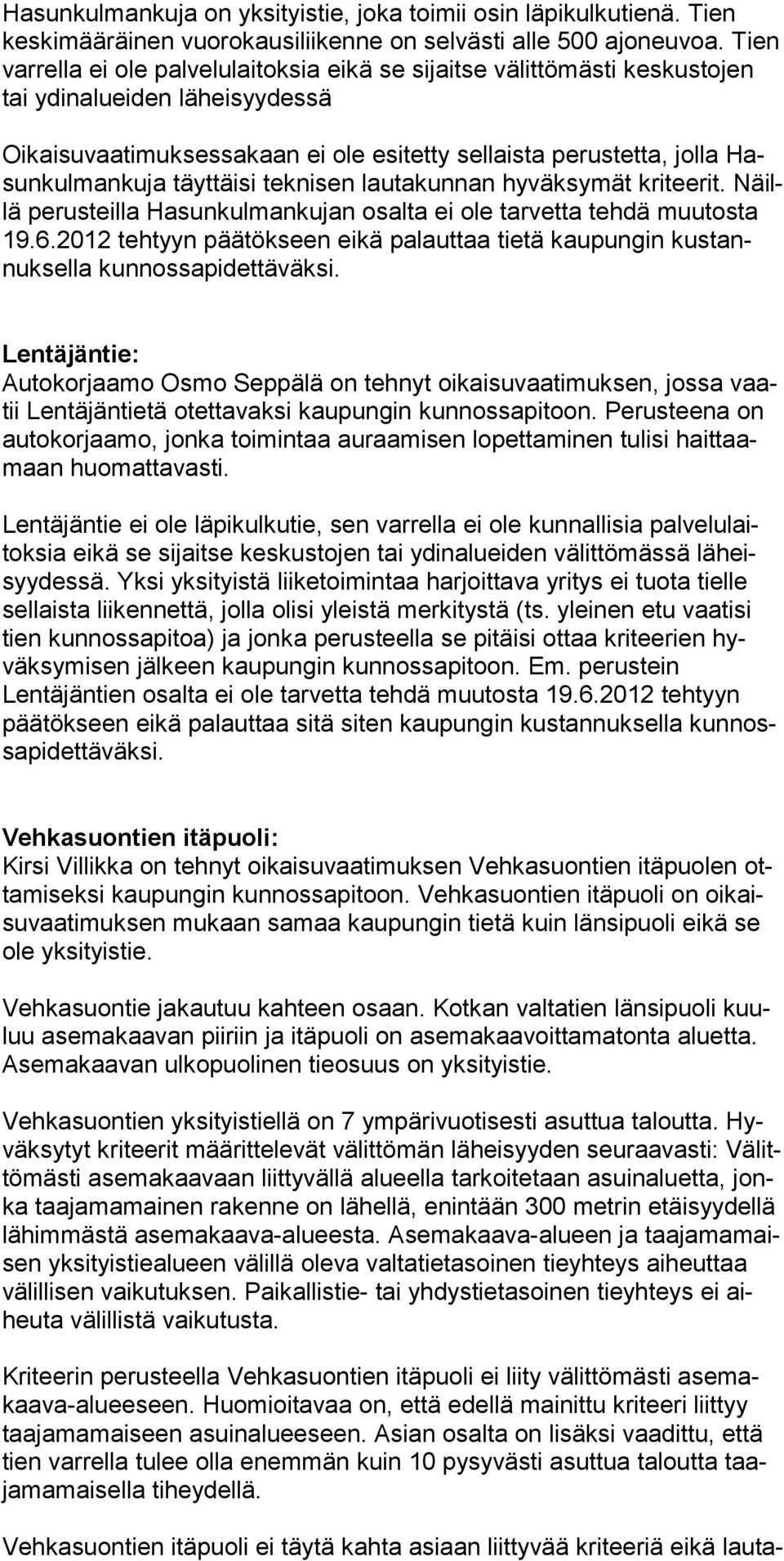 täyttäisi teknisen lautakunnan hyväksymät kriteerit. Näillä perusteilla Hasunkulmankujan osalta ei ole tarvetta tehdä muutosta 19.6.