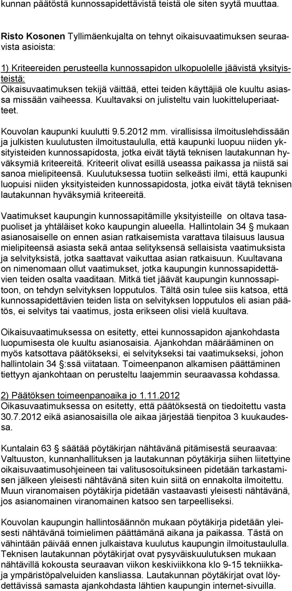 ettei teiden käyttäjiä ole kuultu asiassa missään vaiheessa. Kuultavaksi on julisteltu vain luokitteluperiaatteet. Kouvolan kaupunki kuulutti 9.5.2012 mm.