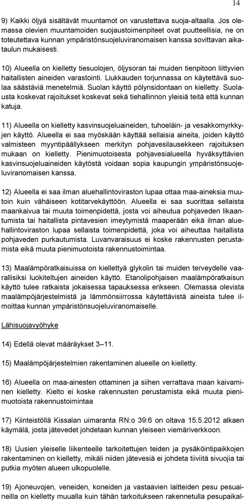 10) Alueella on kielletty tiesuolojen, öljysoran tai muiden tienpitoon liittyvien haitallisten aineiden varastointi. Liukkauden torjunnassa on käytettävä suolaa säästäviä menetelmiä.