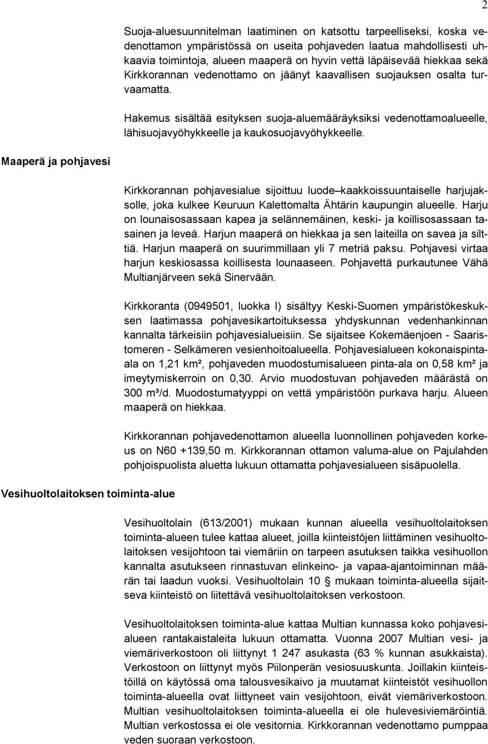 Hakemus sisältää esityksen suoja-aluemääräyksiksi vedenottamoalueelle, lähisuojavyöhykkeelle ja kaukosuojavyöhykkeelle.