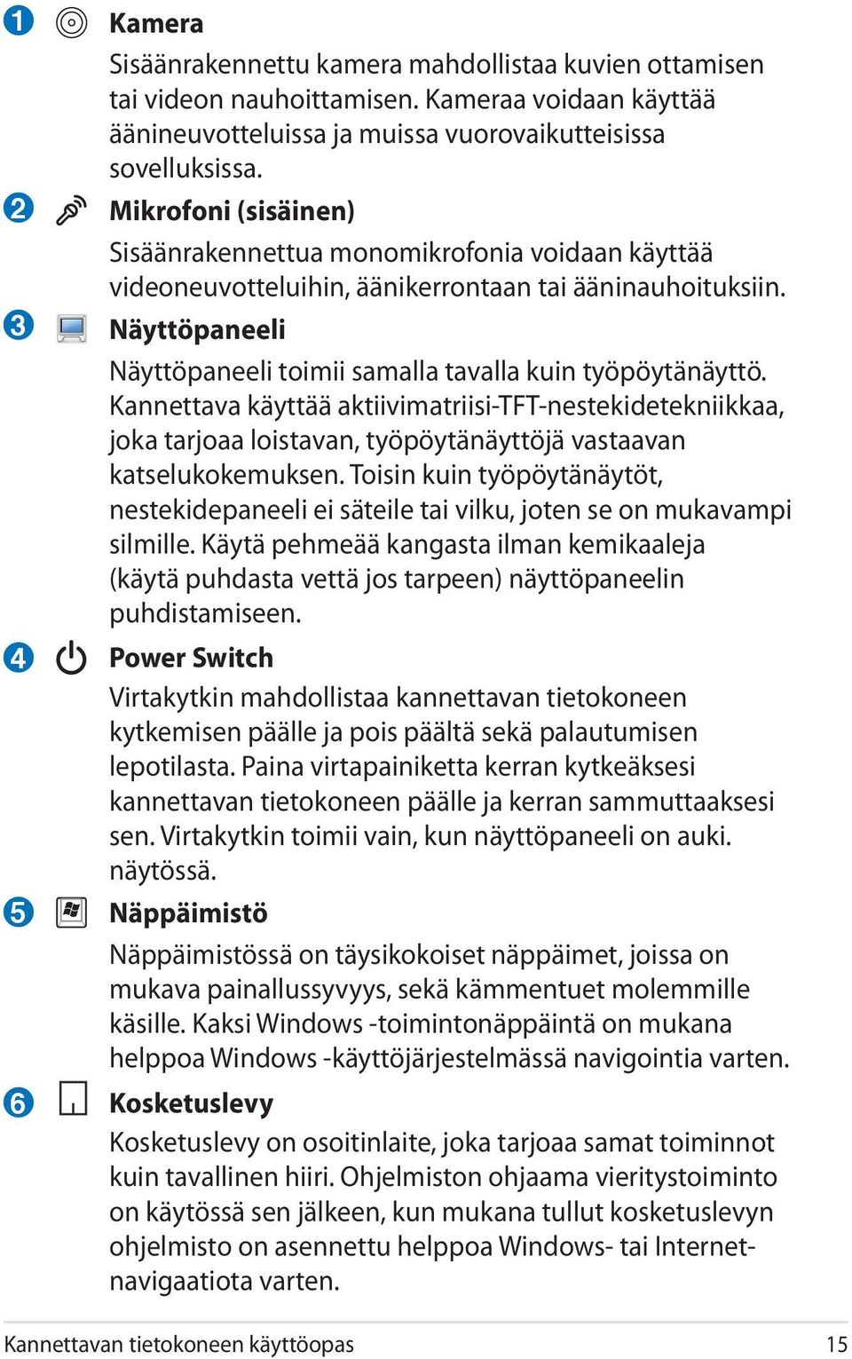 Kannettava käyttää aktiivimatriisi-tft-nestekidetekniikkaa, joka tarjoaa loistavan, työpöytänäyttöjä vastaavan katselukokemuksen.