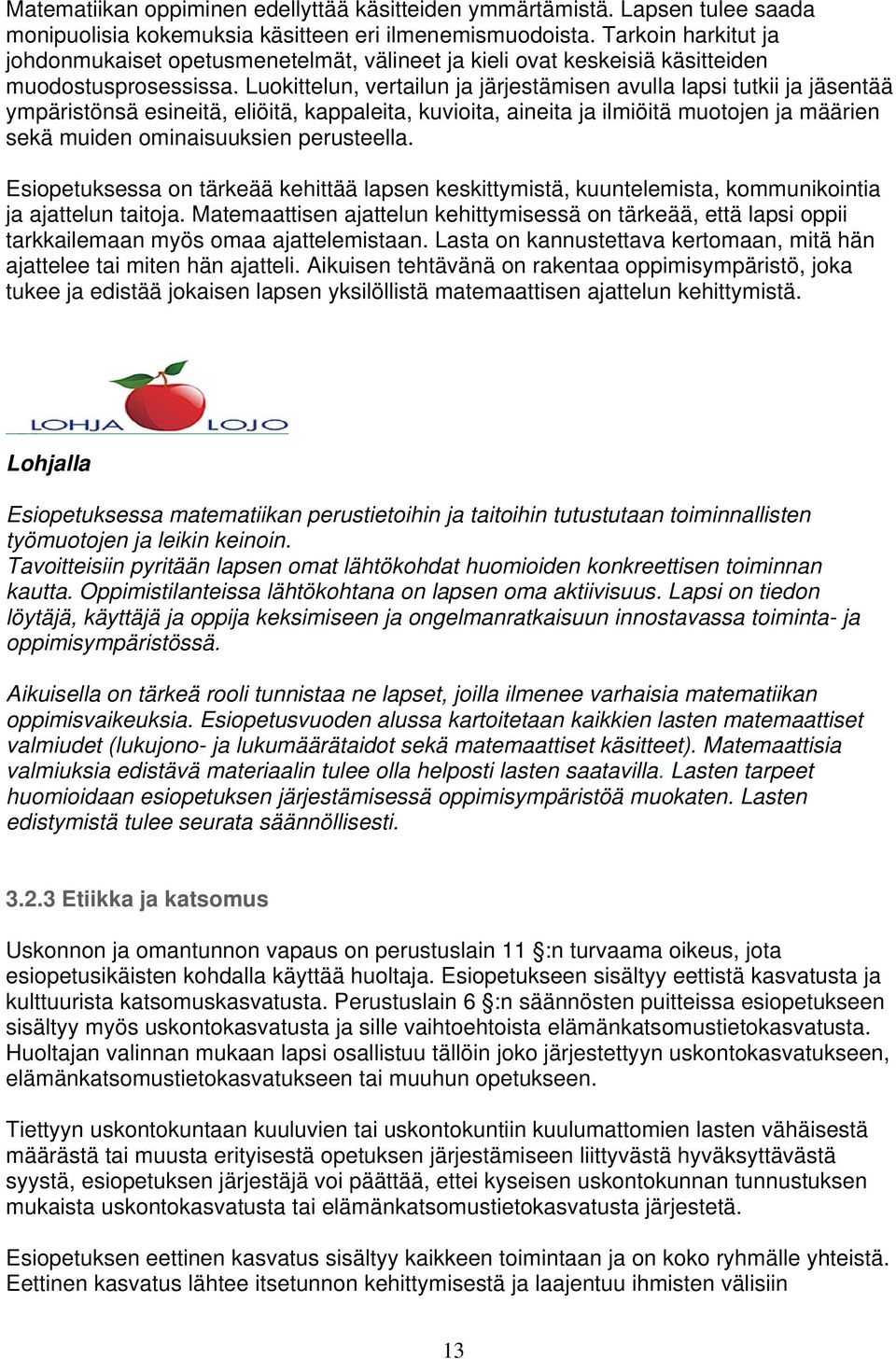 Luokittelun, vertailun ja järjestämisen avulla lapsi tutkii ja jäsentää ympäristönsä esineitä, eliöitä, kappaleita, kuvioita, aineita ja ilmiöitä muotojen ja määrien sekä muiden ominaisuuksien