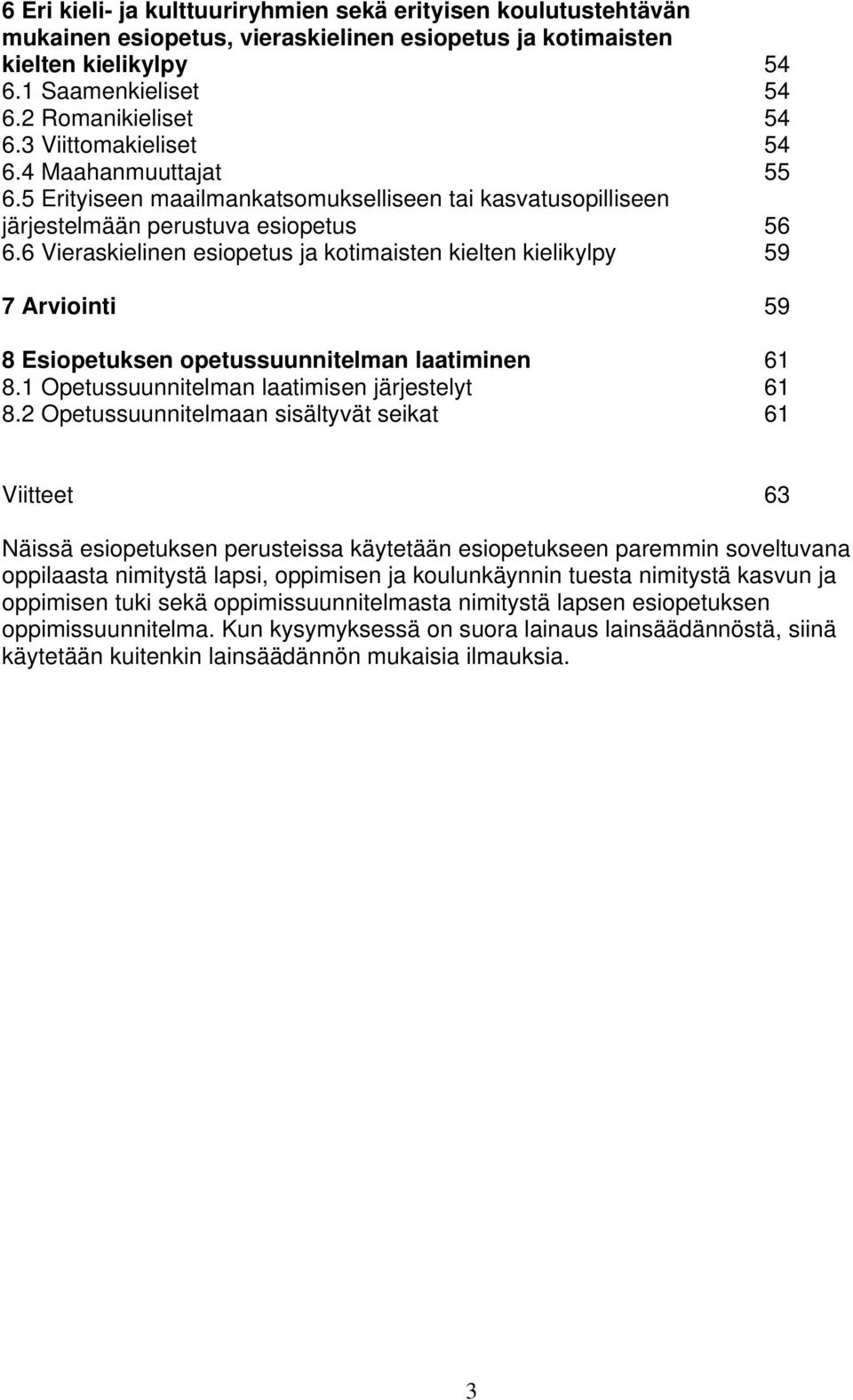 6 Vieraskielinen esiopetus ja kotimaisten kielten kielikylpy 59 7 Arviointi 59 8 Esiopetuksen opetussuunnitelman laatiminen 61 8.1 Opetussuunnitelman laatimisen järjestelyt 61 8.