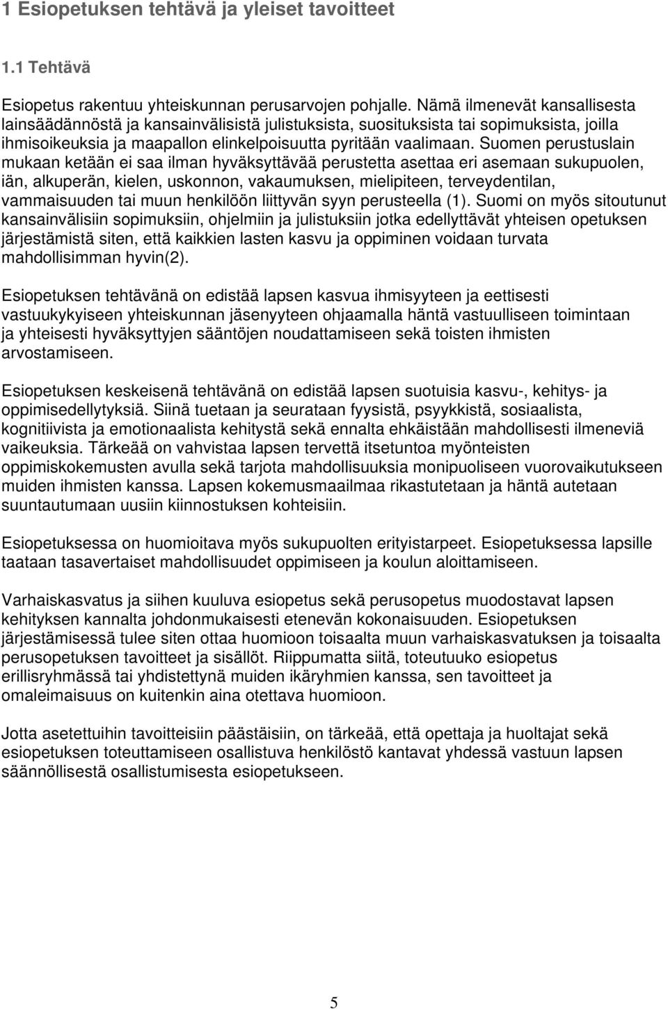 Suomen perustuslain mukaan ketään ei saa ilman hyväksyttävää perustetta asettaa eri asemaan sukupuolen, iän, alkuperän, kielen, uskonnon, vakaumuksen, mielipiteen, terveydentilan, vammaisuuden tai