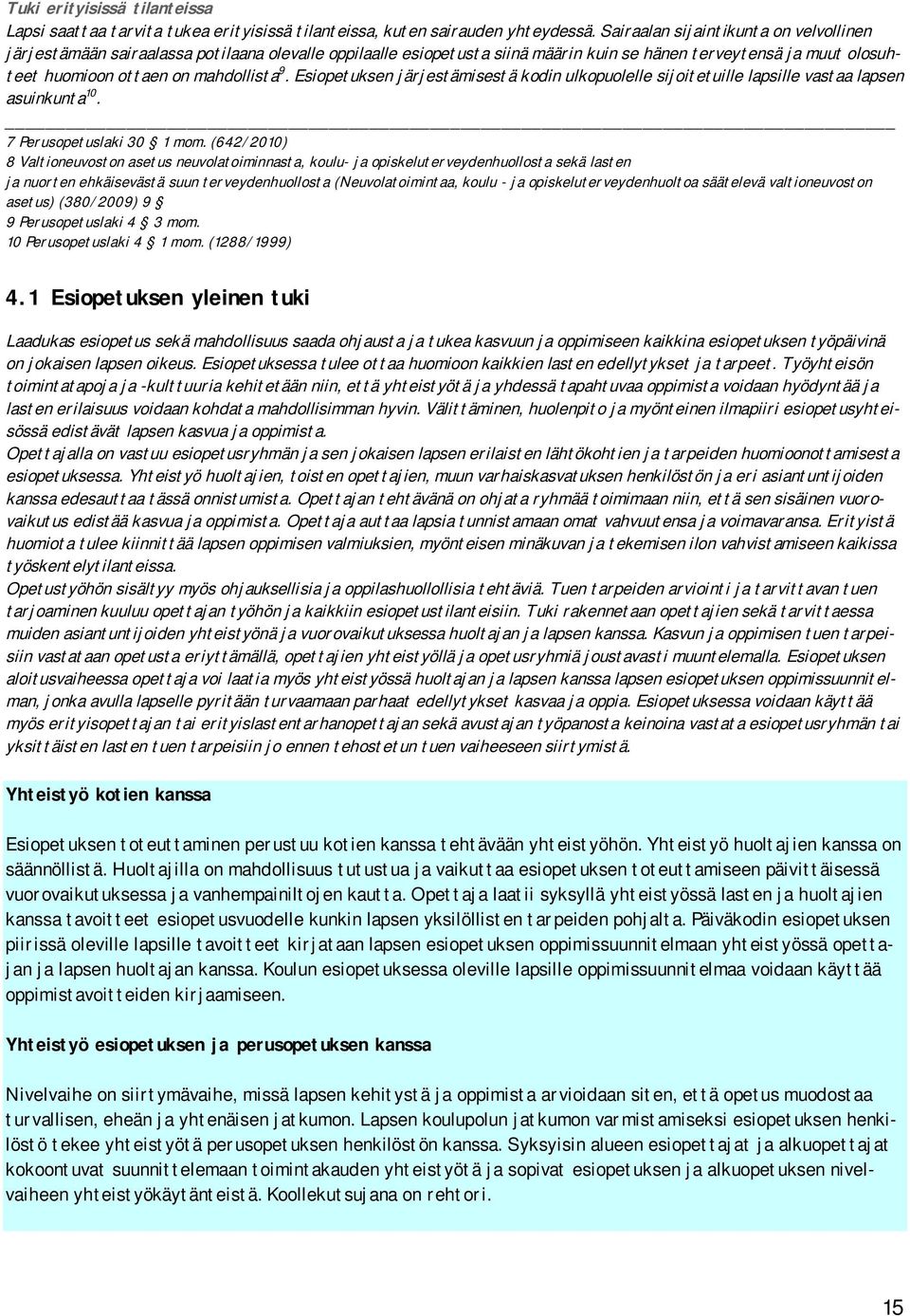 Esiopetuksen järjestämisestä kodin ulkopuolelle sijoitetuille lapsille vastaa lapsen asuinkunta 10. 7 Perusopetuslaki 30 1 mom.