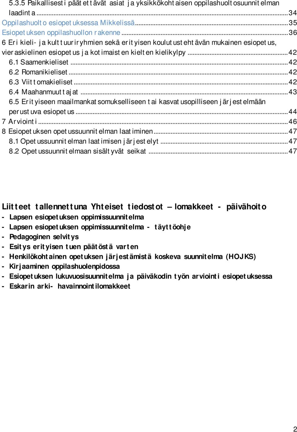 .. 42 6.3 Viittomakieliset... 42 6.4 Maahanmuuttajat... 43 6.5 Erityiseen maailmankatsomukselliseen tai kasvatusopilliseen järjestelmään perustuva esiopetus... 44 7 Arviointi.