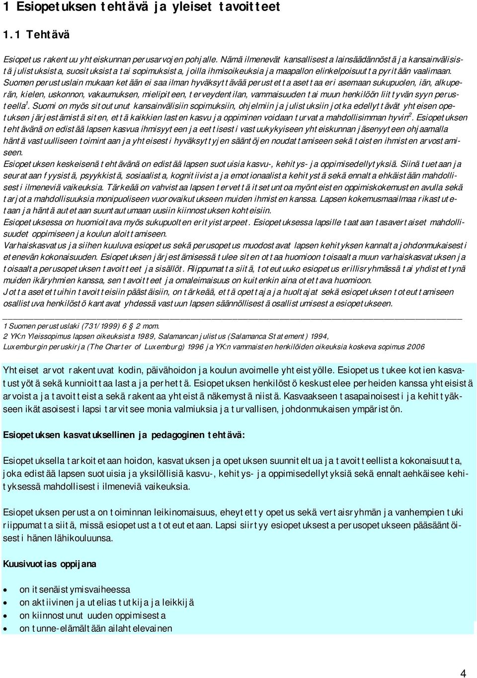 Suomen perustuslain mukaan ketään ei saa ilman hyväksyttävää perustetta asettaa eri asemaan sukupuolen, iän, alkuperän, kielen, uskonnon, vakaumuksen, mielipiteen, terveydentilan, vammaisuuden tai