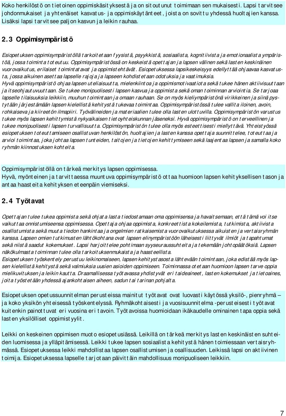 3 Oppimisympäristö Esiopetuksen oppimisympäristöllä tarkoitetaan fyysistä, psyykkistä, sosiaalista, kognitiivista ja emotionaalista ympäristöä, jossa toiminta toteutuu.