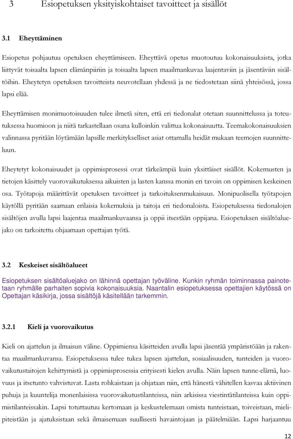 Eheytetyn opetuksen tavoitteista neuvotellaan yhdessä ja ne tiedostetaan siinä yhteisössä, jossa lapsi elää.