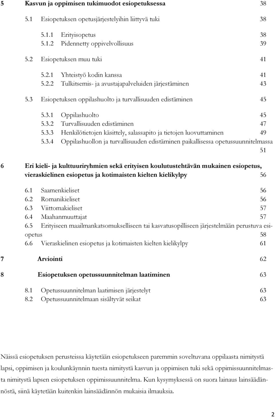 3.4 Oppilashuollon ja turvallisuuden edistäminen paikallisessa opetussuunnitelmassa 51 6 Eri kieli- ja kulttuuriryhmien sekä erityisen koulutustehtävän mukainen esiopetus, vieraskielinen esiopetus ja