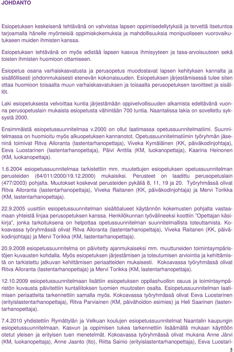 Esiopetus osana varhaiskasvatusta ja perusopetus muodostavat lapsen kehityksen kannalta ja sisällöllisesti johdonmukaisesti etenevän kokonaisuuden.