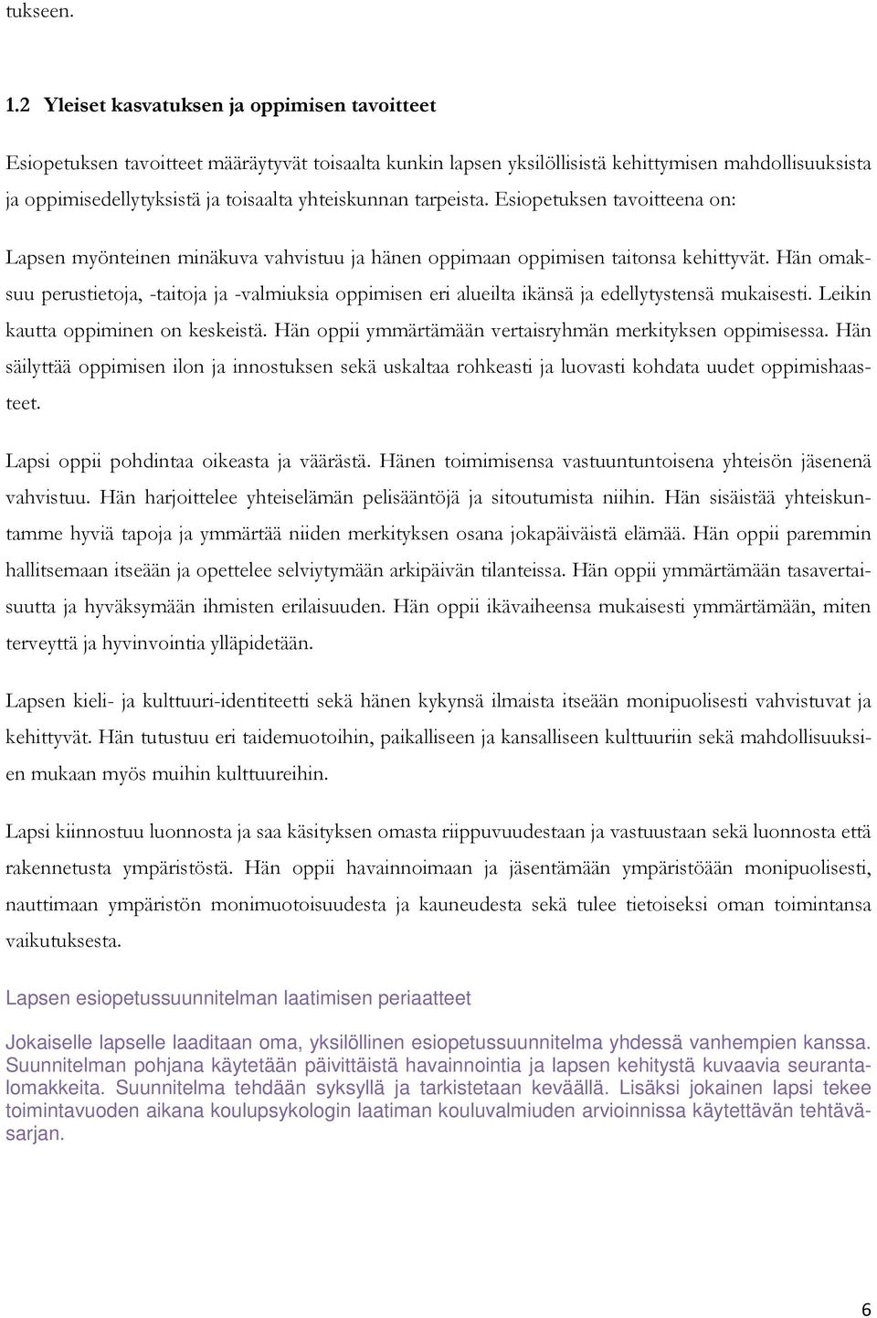 yhteiskunnan tarpeista. Esiopetuksen tavoitteena on: Lapsen myönteinen minäkuva vahvistuu ja hänen oppimaan oppimisen taitonsa kehittyvät.