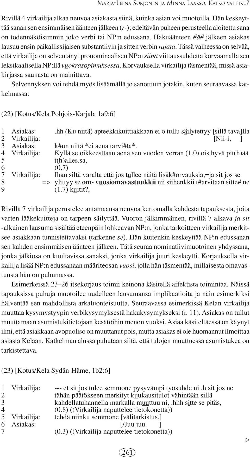 Hakuäänteen #ä# jälkeen asiakas lausuu ensin paikallissijaisen substantiivin ja sitten verbin rajata.