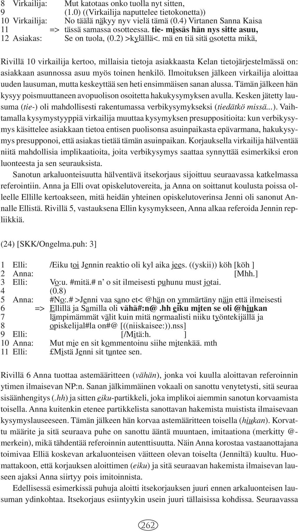 mä en tiä sitä osotetta mikä, Rivillä 10 virkailija kertoo, millaisia tietoja asiakkaasta Kelan tietojärjestelmässä on: asiakkaan asunnossa asuu myös toinen henkilö.