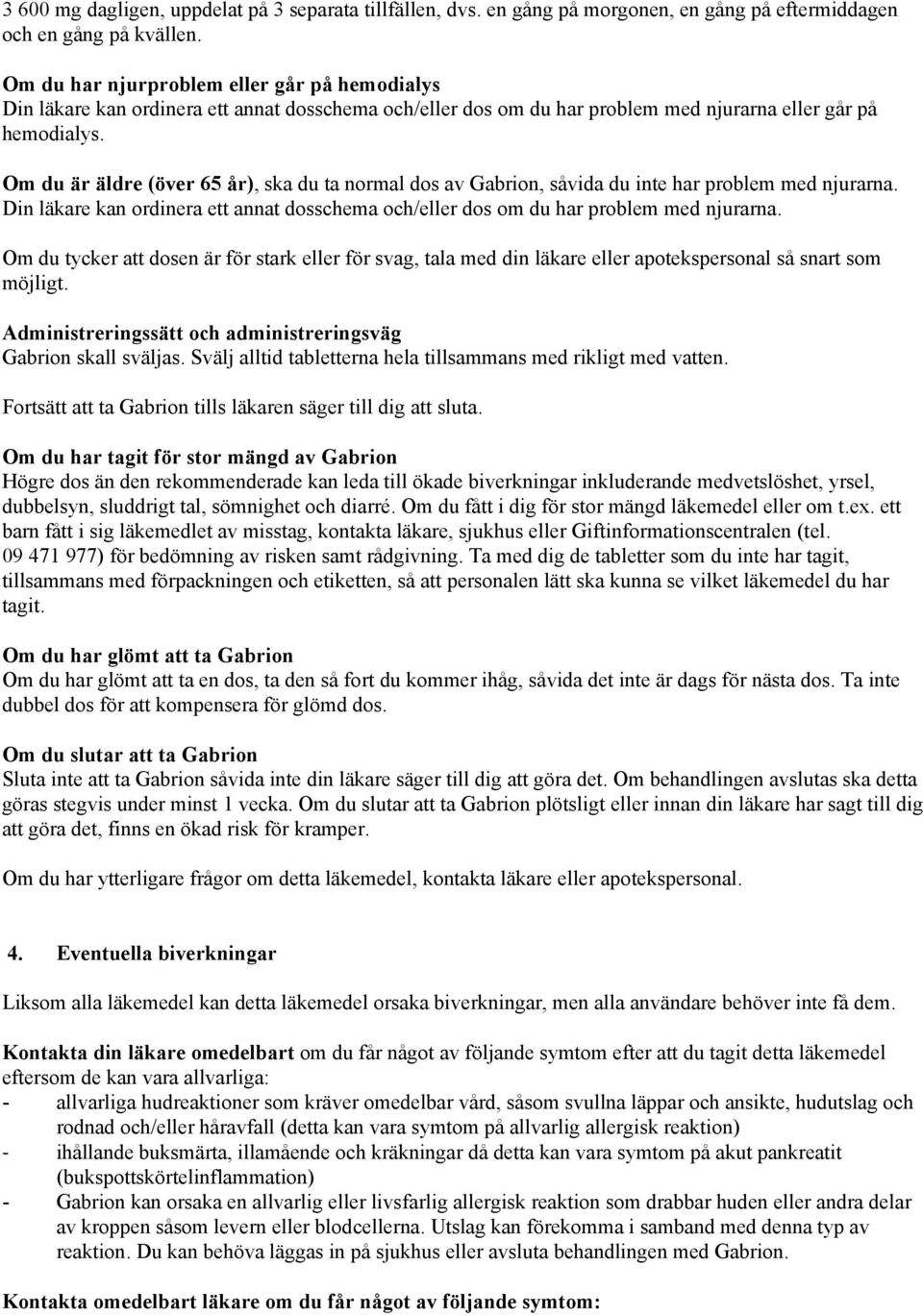 Om du är äldre (över 65 år), ska du ta normal dos av Gabrion, såvida du inte har problem med njurarna. Din läkare kan ordinera ett annat dosschema och/eller dos om du har problem med njurarna.