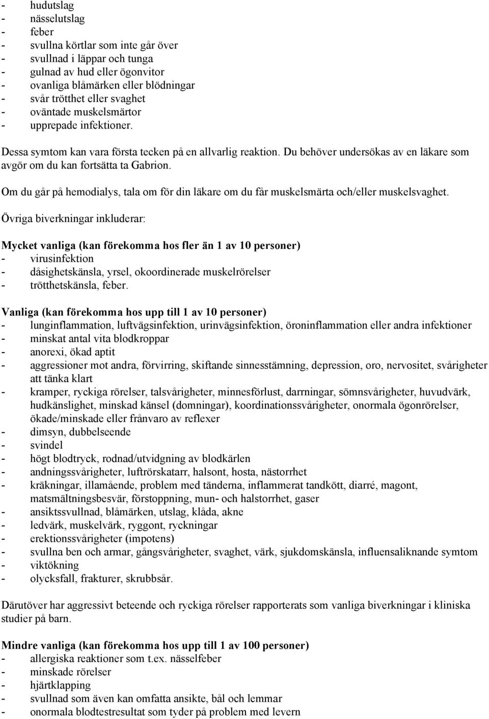 Om du går på hemodialys, tala om för din läkare om du får muskelsmärta och/eller muskelsvaghet.