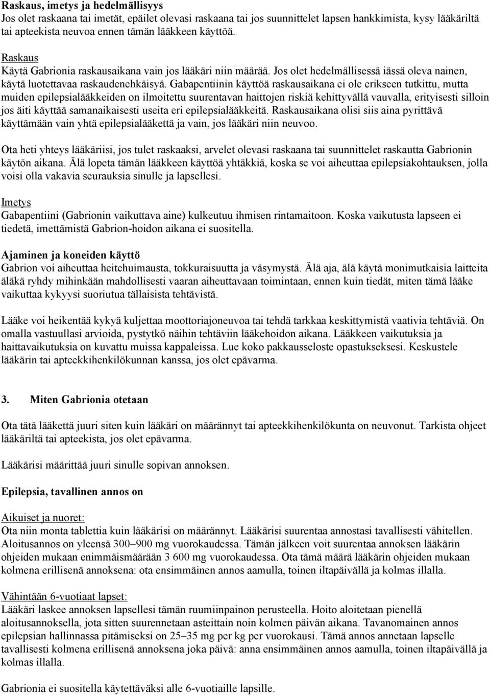 Gabapentiinin käyttöä raskausaikana ei ole erikseen tutkittu, mutta muiden epilepsialääkkeiden on ilmoitettu suurentavan haittojen riskiä kehittyvällä vauvalla, erityisesti silloin jos äiti käyttää