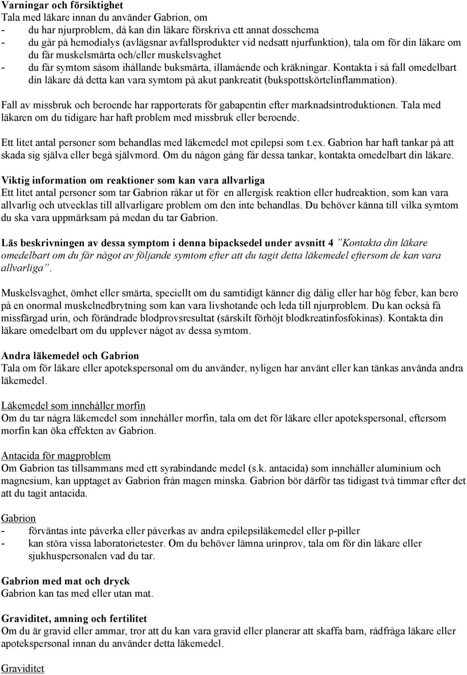 Kontakta i så fall omedelbart din läkare då detta kan vara symtom på akut pankreatit (bukspottskörtelinflammation).