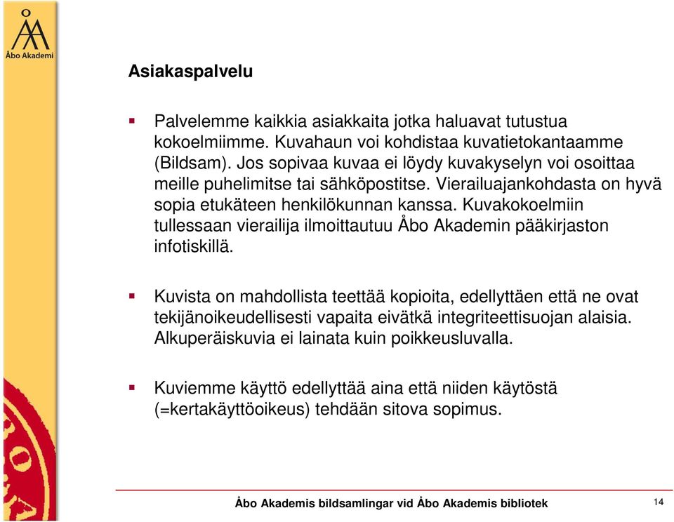 Kuvakokoelmiin tullessaan vierailija ilmoittautuu Åbo Akademin pääkirjaston infotiskillä.