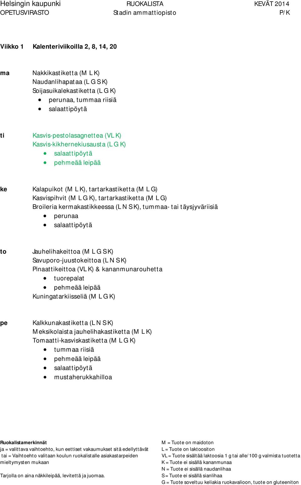 Broileria kermakastikkeessa (L N S K), tummaa- tai täysjyväriisiä to Jauhelihakeittoa (M L G S K) Savuporo-juustokeittoa (L N S K) Pinaattikeittoa (VL K) &