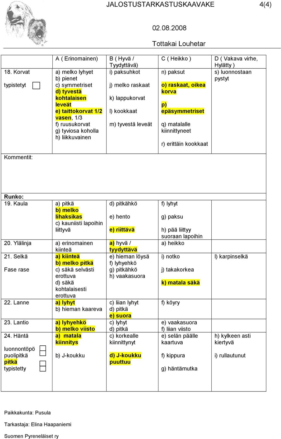 tyvestä leveät g) tyviosa koholla h) liikkuvainen n) paksut o) raskaat, oikea korva p) epäsymmetriset q) matalalle kiinnittyneet r) erittäin kookkaat s) luonnostaan pystyt Runko: 19.