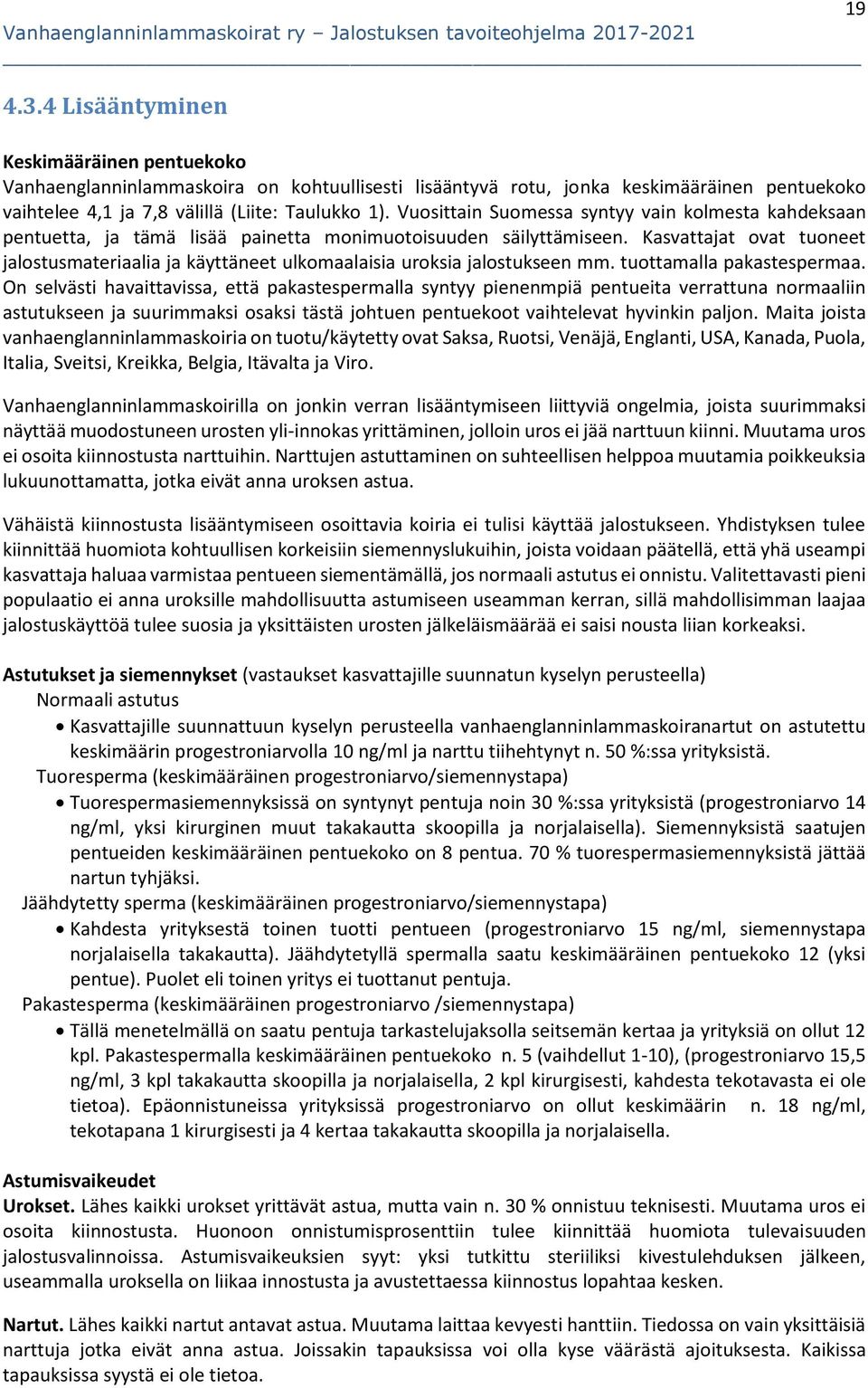 Kasvattajat ovat tuoneet jalostusmateriaalia ja käyttäneet ulkomaalaisia uroksia jalostukseen mm. tuottamalla pakastespermaa.