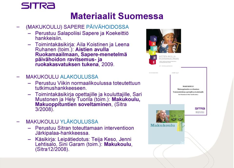 MAKUKOULU ALAKOULUSSA Perustuu Viikin normaalikoulussa toteutettuun tutkimushankkeeseen. Toimintakäsikirja opettajille ja kouluttajille, Sari Mustonen ja Hely Tuorila (toim.