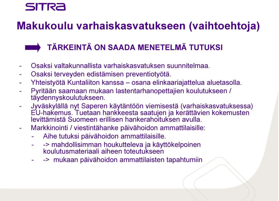 - Jyväskylällä nyt Saperen käytäntöön viemisestä (varhaiskasvatuksessa) EU-hakemus. Tuetaan hankkeesta saatujen ja kerättävien kokemusten levittämistä Suomeen erillisen hankerahoituksen avulla.