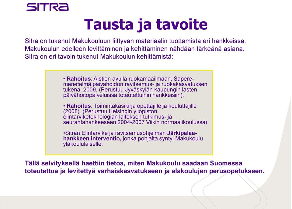 (Perustuu Jyväskylän kaupungin lasten päivähoitopalveluissa toteutettuihin hankkeisiin). Rahoitus: Toimintakäsikirja opettajille ja kouluttajille (2008).