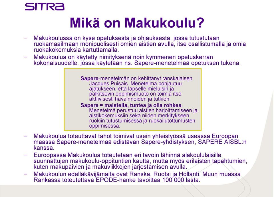 Menetelmä pohjautuu ajatukseen, että lapselle mieluisin ja palkitsevin oppimismuoto on toimia itse aktiivisesti havainnoiden ja tutkien. Sapere = maistella, tuntea ja olla rohkea.