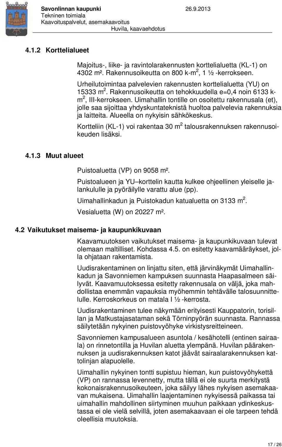 Uimahallin tontille on osoitettu rakennusala (et), jolle saa sijoittaa yhdyskuntateknistä huoltoa palvelevia rakennuksia ja laitteita. Alueella on nykyisin sähkökeskus.