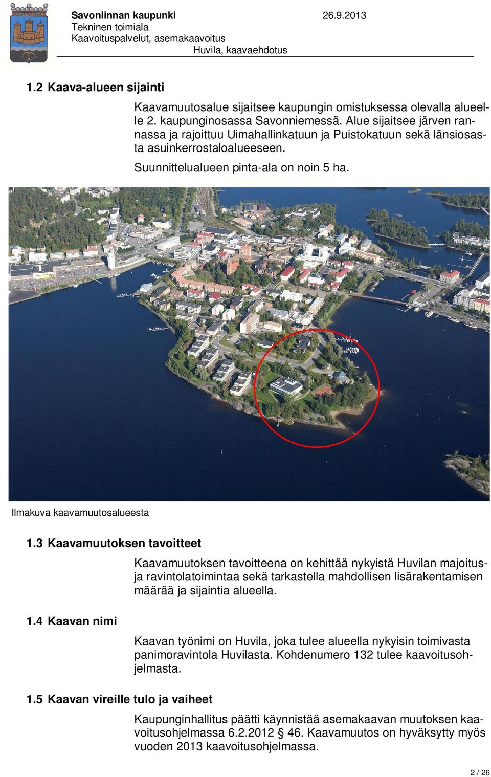 3 Kaavamuutoksen tavoitteet Kaavamuutoksen tavoitteena on kehittää nykyistä Huvilan majoitusja ravintolatoimintaa sekä tarkastella mahdollisen lisärakentamisen määrää ja sijaintia alueella. 1.