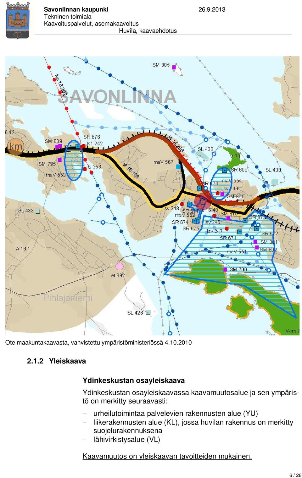 sen ympäristö on merkitty seuraavasti: urheilutoimintaa palvelevien rakennusten alue (YU)