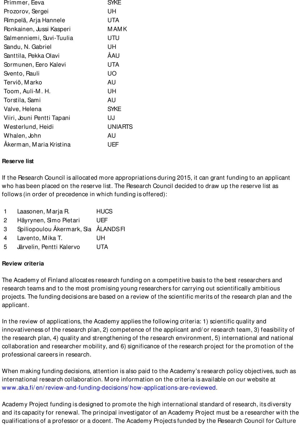 Torstila, Sami Valve, Helena Viiri, Jouni Pentti Tapani Westerlund, Heidi Whalen, John Åkerman, Maria Kristina MAMK U U UO UNIARTS UEF Reserve list If the Research Council is allocated more