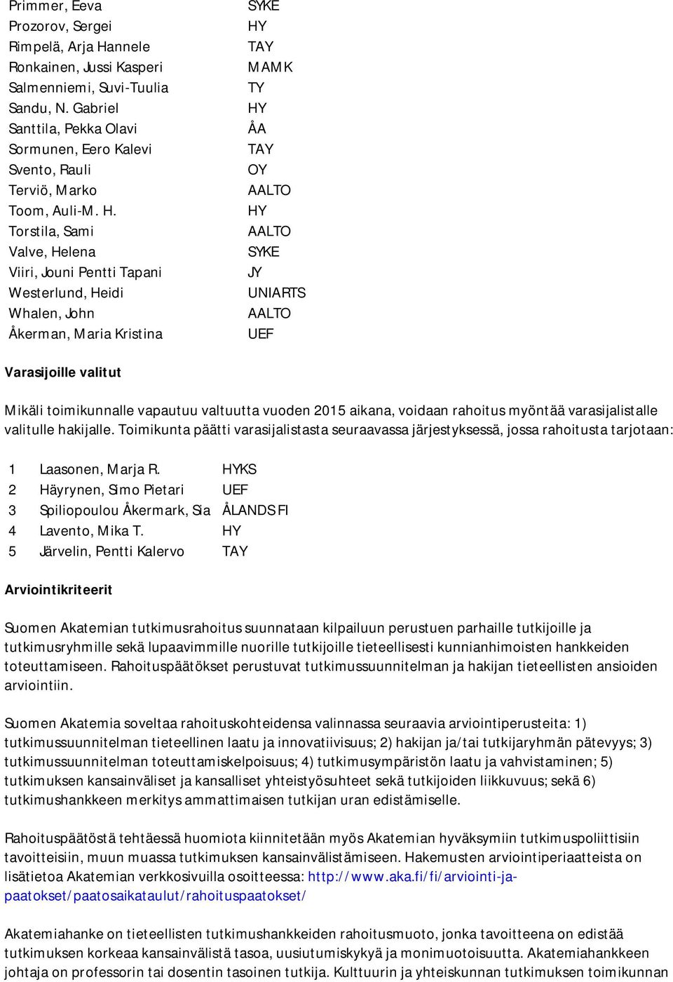 Torstila, Sami Valve, Helena Viiri, Jouni Pentti Tapani Westerlund, Heidi Whalen, John Åkerman, Maria Kristina MAMK TY OY AALTO AALTO UNIARTS AALTO UEF Varasijoille valitut Mikäli toimikunnalle