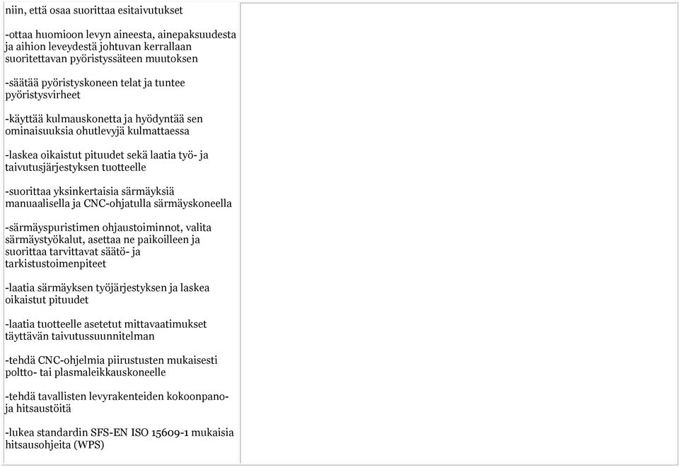 yksinkertaisia särmäyksiä manuaalisella ja CNC-ohjatulla särmäyskoneella -särmäyspuristimen ohjaustoiminnot, valita särmäystyökalut, asettaa ne paikoilleen ja suorittaa tarvittavat säätö- ja