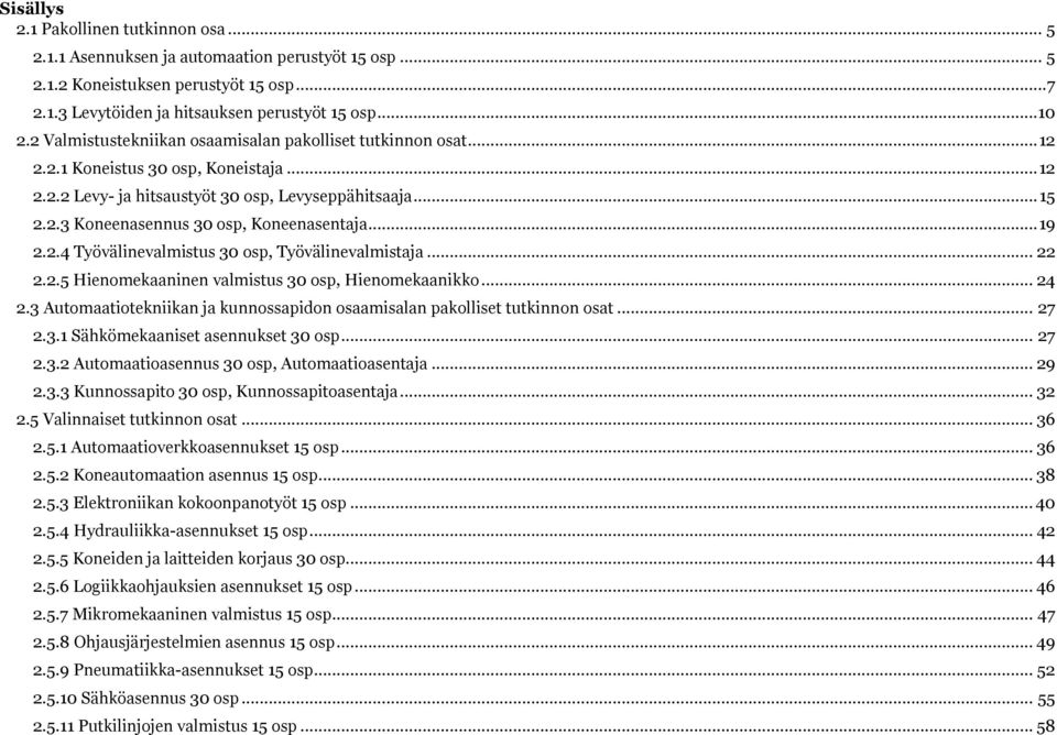 .. 19 2.2.4 Työvälinevalmistus 30 osp, Työvälinevalmistaja... 22 2.2.5 Hienomekaaninen valmistus 30 osp, Hienomekaanikko... 24 2.