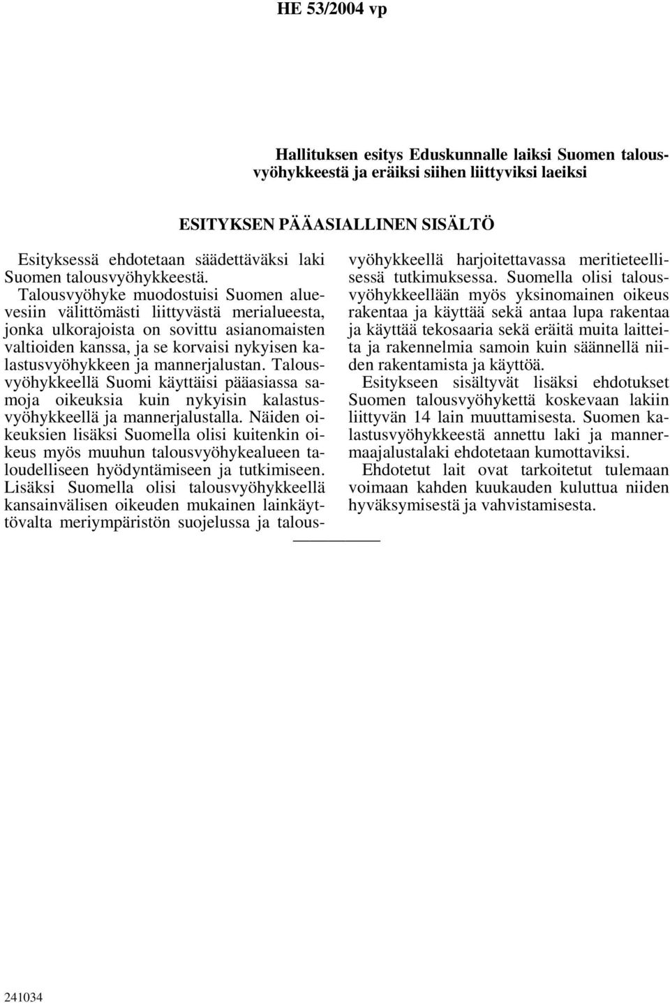 Talousvyöhyke muodostuisi Suomen aluevesiin välittömästi liittyvästä merialueesta, jonka ulkorajoista on sovittu asianomaisten valtioiden kanssa, ja se korvaisi nykyisen kalastusvyöhykkeen ja