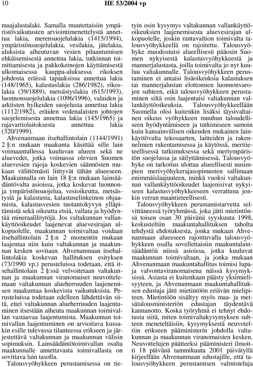 ehkäisemisestä annettua lakia, tutkinnan toimittamisesta ja pakkokeinojen käyttämisestä ulkomaisessa kauppa-aluksessa rikoksen johdosta eräissä tapauksissa annettua lakia (148/1965), kalastuslakia