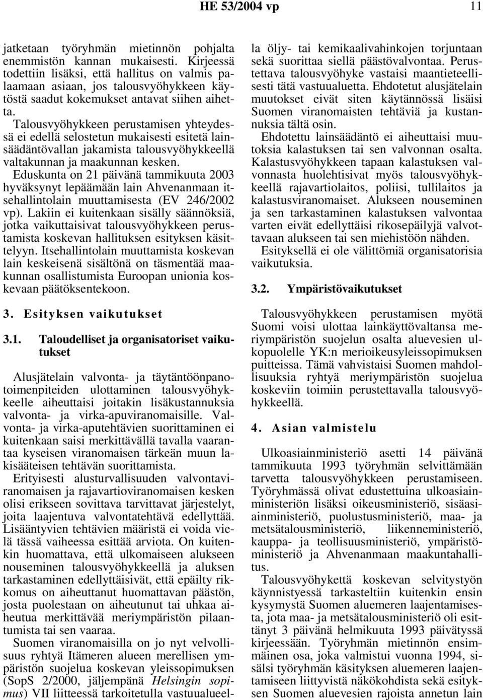 Talousvyöhykkeen perustamisen yhteydessä ei edellä selostetun mukaisesti esitetä lainsäädäntövallan jakamista talousvyöhykkeellä valtakunnan ja maakunnan kesken.