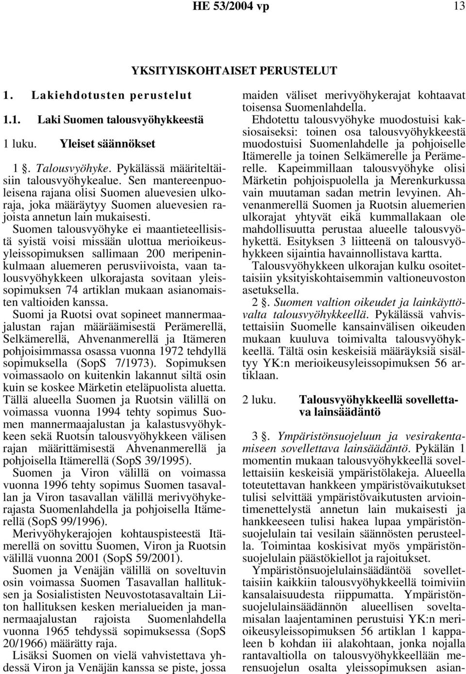 Suomen talousvyöhyke ei maantieteellisistä syistä voisi missään ulottua merioikeusyleissopimuksen sallimaan 200 meripeninkulmaan aluemeren perusviivoista, vaan talousvyöhykkeen ulkorajasta sovitaan