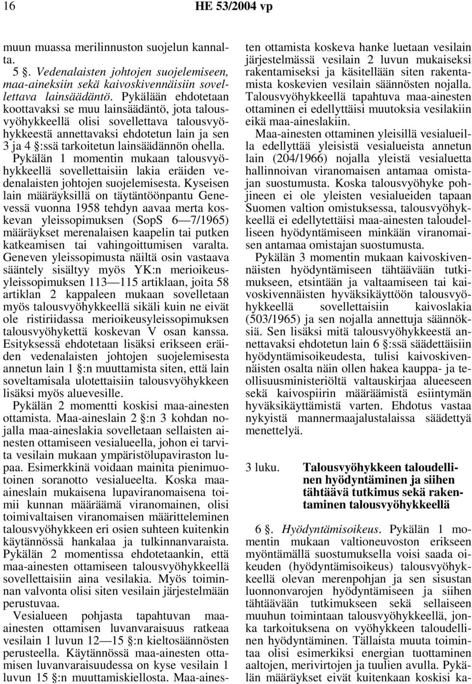 Pykälän 1 momentin mukaan talousvyöhykkeellä sovellettaisiin lakia eräiden vedenalaisten johtojen suojelemisesta.