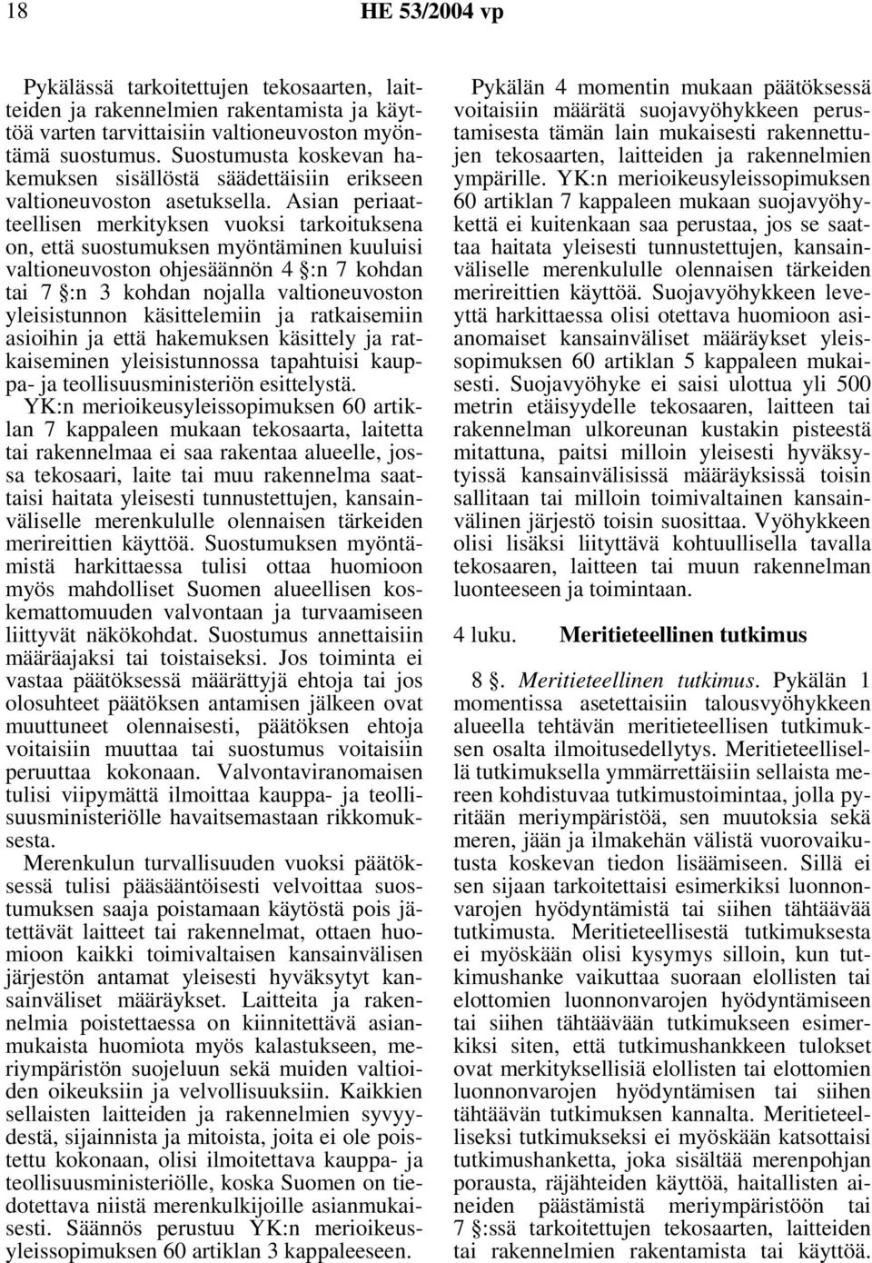 Asian periaatteellisen merkityksen vuoksi tarkoituksena on, että suostumuksen myöntäminen kuuluisi valtioneuvoston ohjesäännön 4 :n 7 kohdan tai 7 :n 3 kohdan nojalla valtioneuvoston yleisistunnon