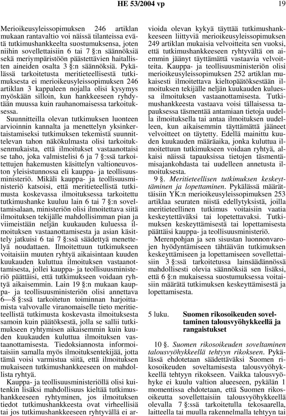 Pykälässä tarkoitetusta meritieteellisestä tutkimuksesta ei merioikeusyleissopimuksen 246 artiklan 3 kappaleen nojalla olisi kysymys myöskään silloin, kun hankkeeseen ryhdytään muussa kuin