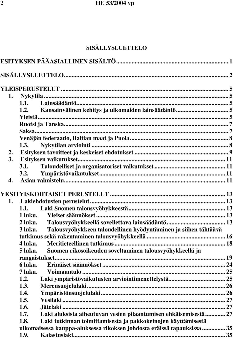 Esityksen vaikutukset... 11 3.1. Taloudelliset ja organisatoriset vaikutukset... 11 3.2. Ympäristövaikutukset... 11 4. Asian valmistelu... 11 YKSITYISKOHTAISET PERUSTELUT... 13 1.