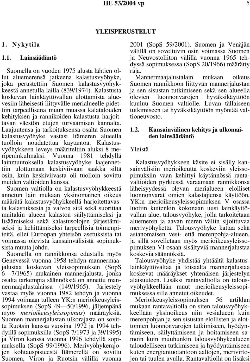 väestön etujen turvaamisen kannalta. Laajuutensa ja tarkoituksensa osalta Suomen kalastusvyöhyke vastasi Itämeren alueella tuolloin noudatettua käytäntöä.